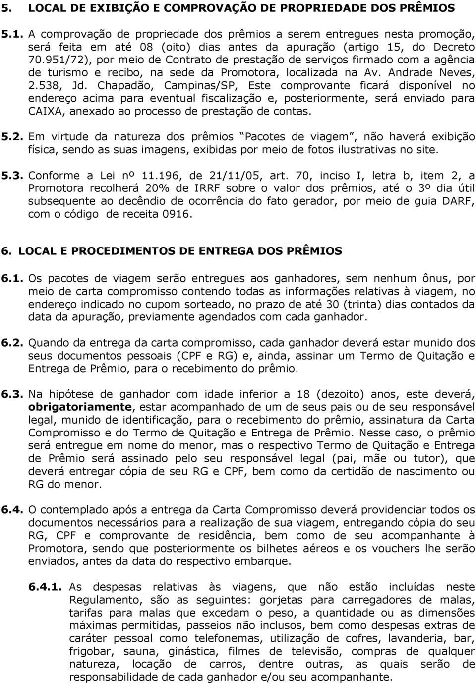 951/72), por meio de Contrato de prestação de serviços firmado com a agência de turismo e recibo, na sede da Promotora, localizada na Av. Andrade Neves, 2.538, Jd.