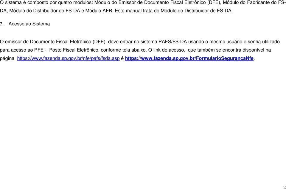 Acesso ao Sistema O emissor de Documento Fiscal Eletrônico (DFE) deve entrar no sistema PAFS/FS-DA usando o mesmo usuário e senha utilizado para acesso