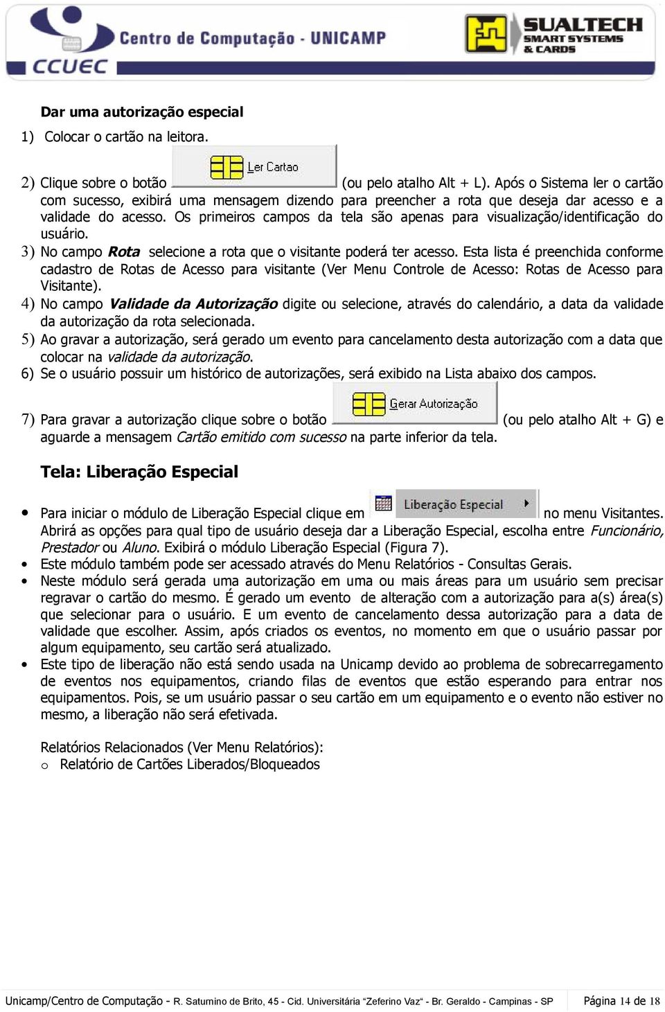 Os primeiros campos da tela são apenas para visualização/identificação do usuário. 3) No campo Rota selecione a rota que o visitante poderá ter acesso.