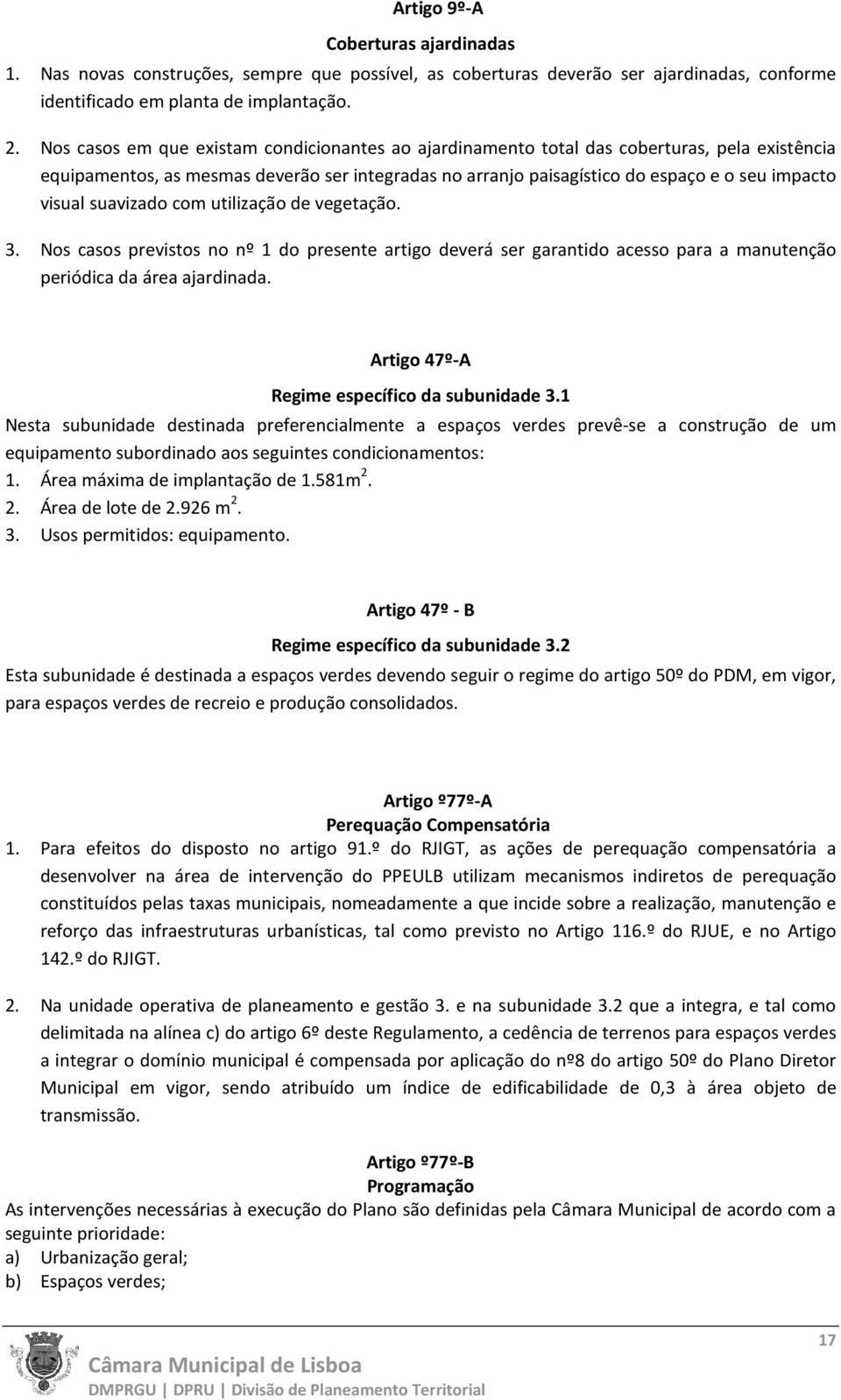 suavizado com utilização de vegetação. 3. Nos casos previstos no nº 1 do presente artigo deverá ser garantido acesso para a manutenção periódica da área ajardinada.