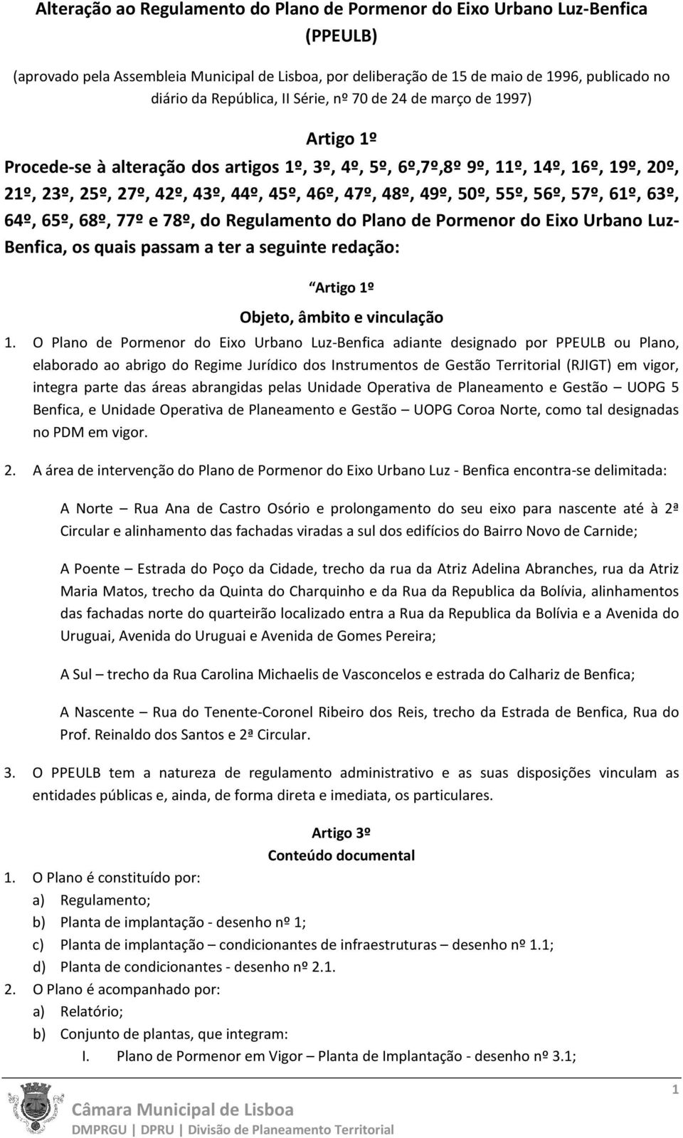 48º, 49º, 50º, 55º, 56º, 57º, 61º, 63º, 64º, 65º, 68º, 77º e 78º, do Regulamento do Plano de Pormenor do Eixo Urbano Luz- Benfica, os quais passam a ter a seguinte redação: Artigo 1º Objeto, âmbito e