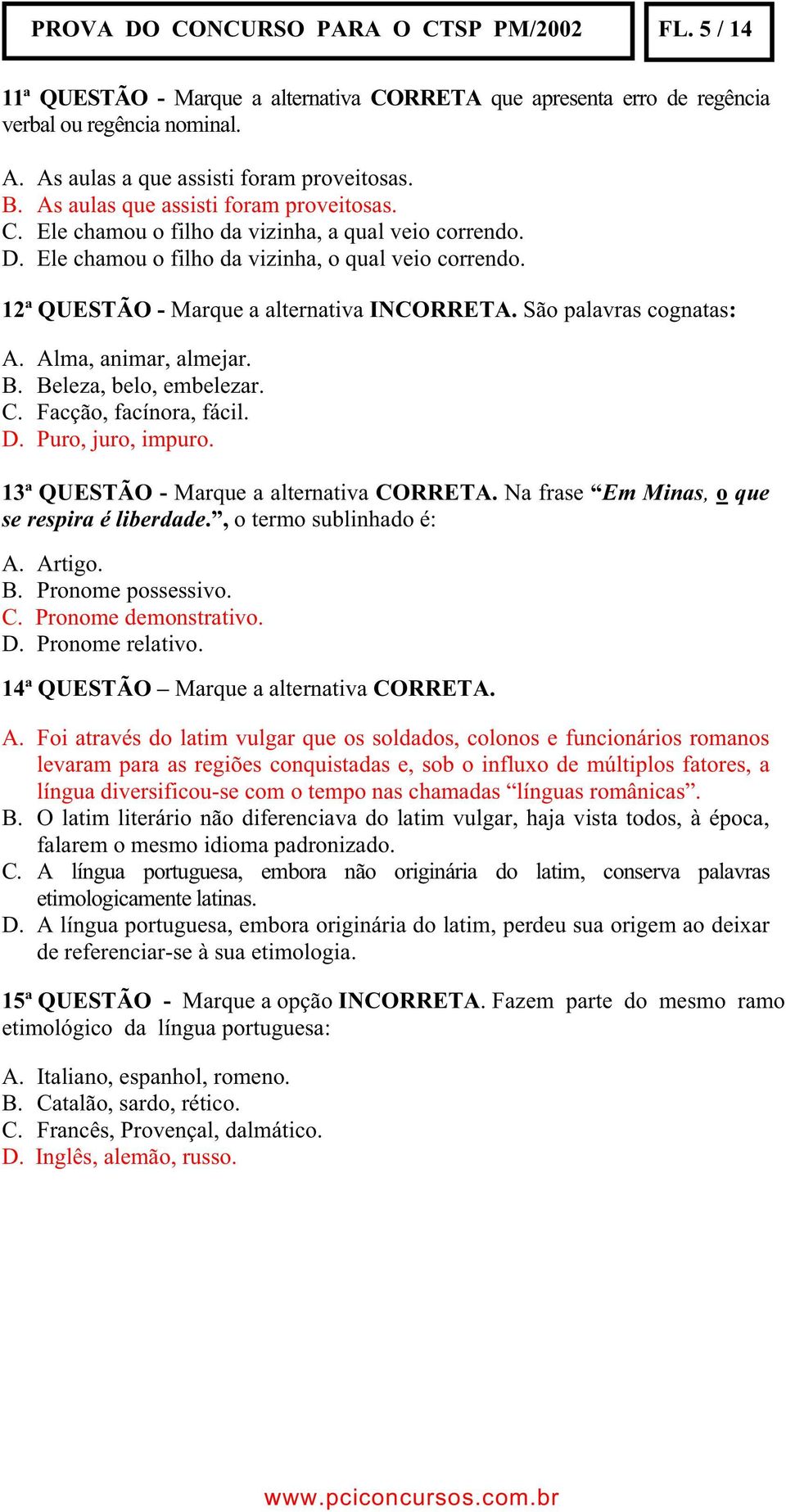 São palavras cognatas: A. Alma, animar, almejar. B. Beleza, belo, embelezar. C. Facção, facínora, fácil. D. Puro, juro, impuro. 13ª QUESTÃO - Marque a alternativa CORRETA.