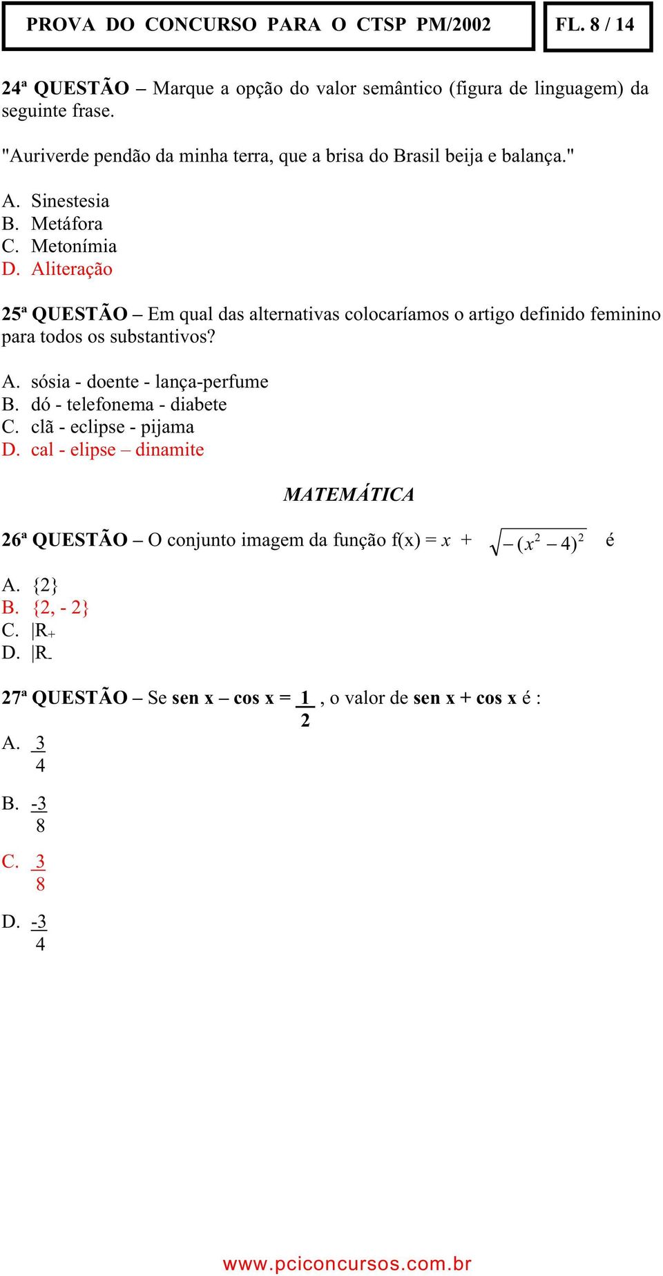 Aliteração 25ª QUESTÃO Em qual das alternativas colocaríamos o artigo definido feminino para todos os substantivos? A. sósia - doente - lança-perfume B.