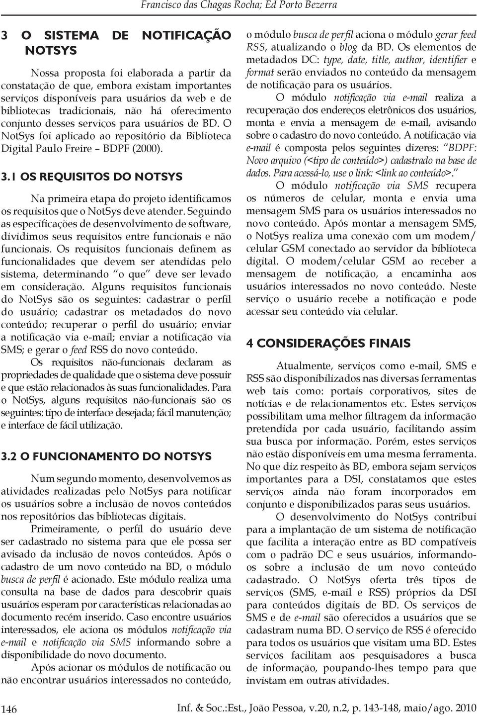 1 OS REQUISITOS DO NOTSYS Na primeira etapa do projeto identificamos os requisitos que o NotSys deve atender.