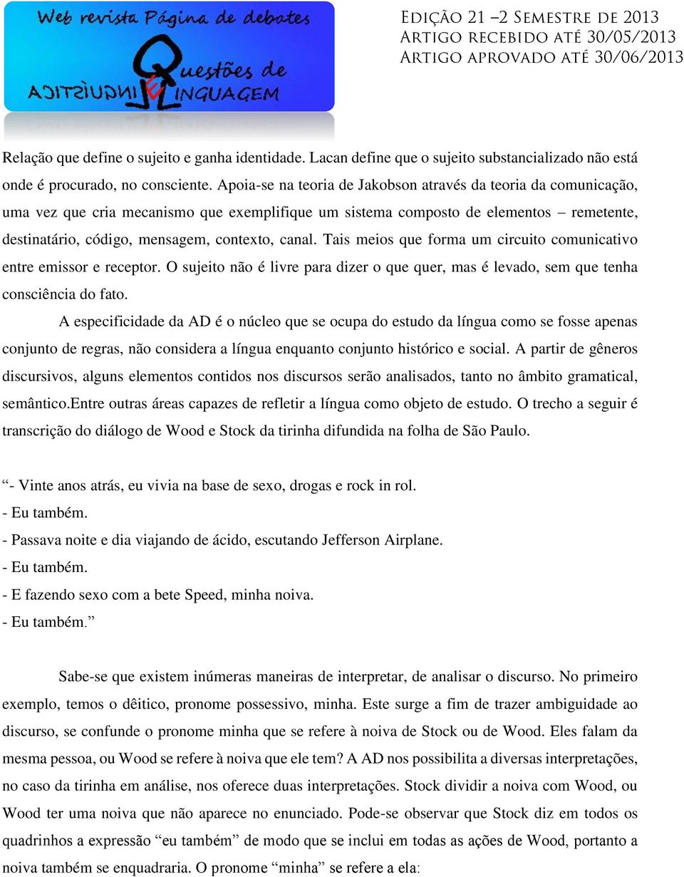 canal. Tais meios que forma um circuito comunicativo entre emissor e receptor. O sujeito não é livre para dizer o que quer, mas é levado, sem que tenha consciência do fato.