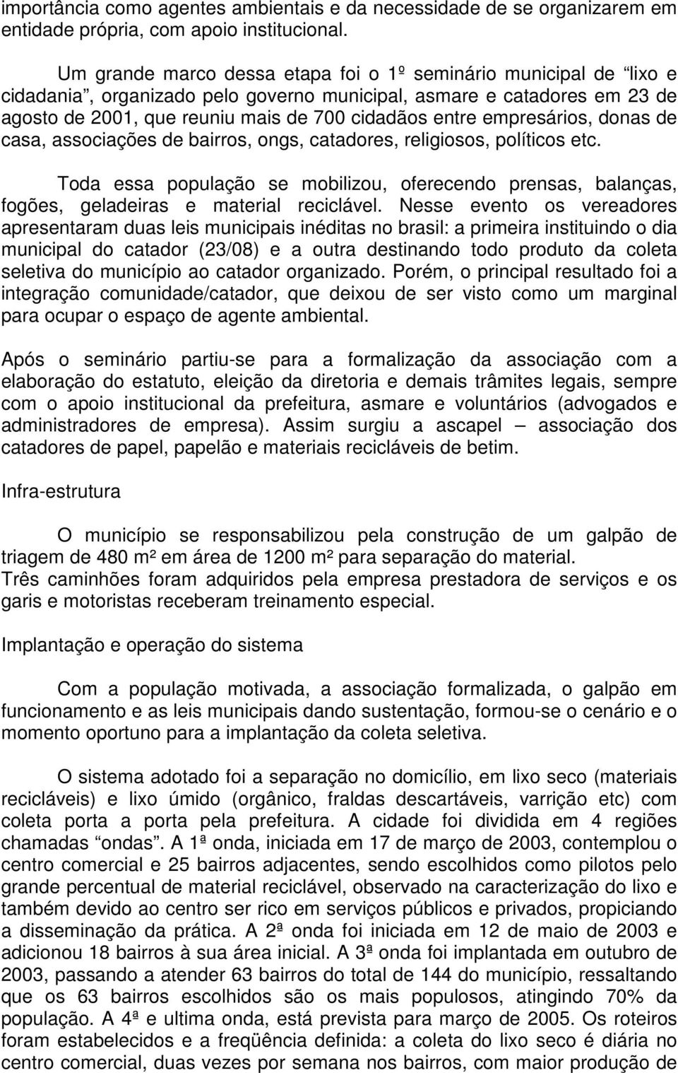 empresários, donas de casa, associações de bairros, ongs, catadores, religiosos, políticos etc.