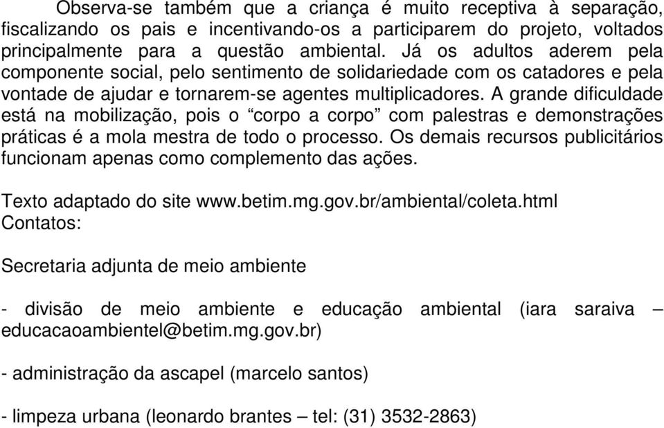 A grande dificuldade está na mobilização, pois o corpo a corpo com palestras e demonstrações práticas é a mola mestra de todo o processo.