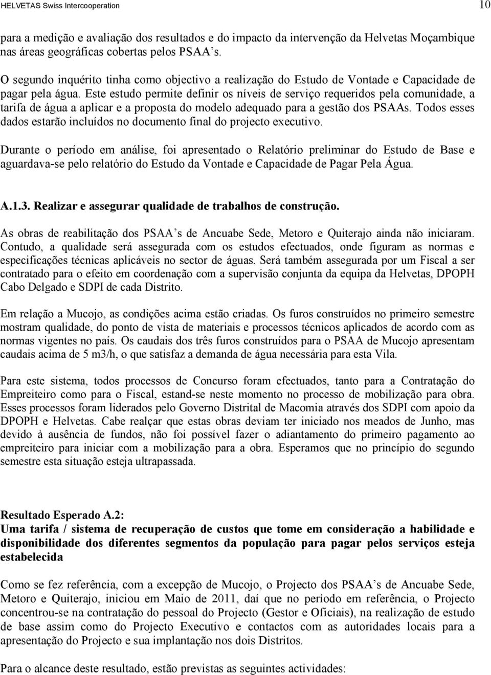 Este estudo permite definir os níveis de serviço requeridos pela comunidade, a tarifa de água a aplicar e a proposta do modelo adequado para a gestão dos PSAAs.