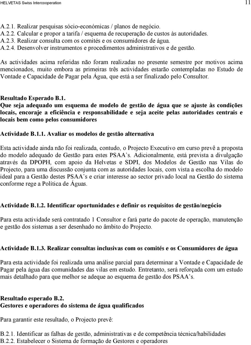 As actividades acima referidas não foram realizadas no presente semestre por motivos acima mencionados, muito embora as primeiras três actividades estarão contempladas no Estudo de Vontade e