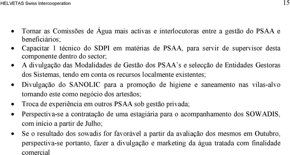 Divulgação do SANOLIC para a promoção de higiene e saneamento nas vilas-alvo tornando este como negócio dos artesãos; Troca de experiência em outros PSAA sob gestão privada; Perspectiva-se a