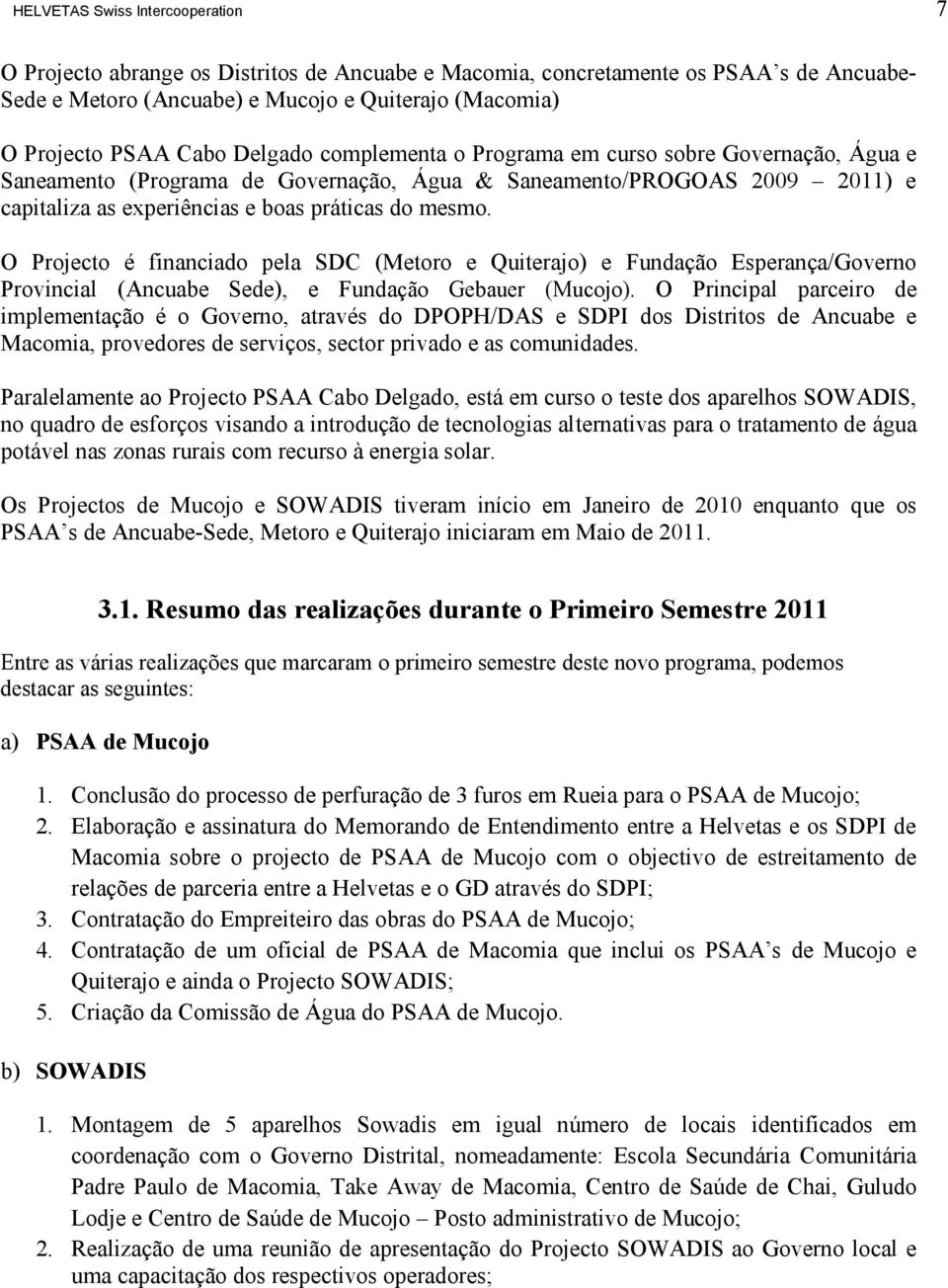 O Projecto é financiado pela SDC (Metoro e Quiterajo) e Fundação Esperança/Governo Provincial (Ancuabe Sede), e Fundação Gebauer (Mucojo).