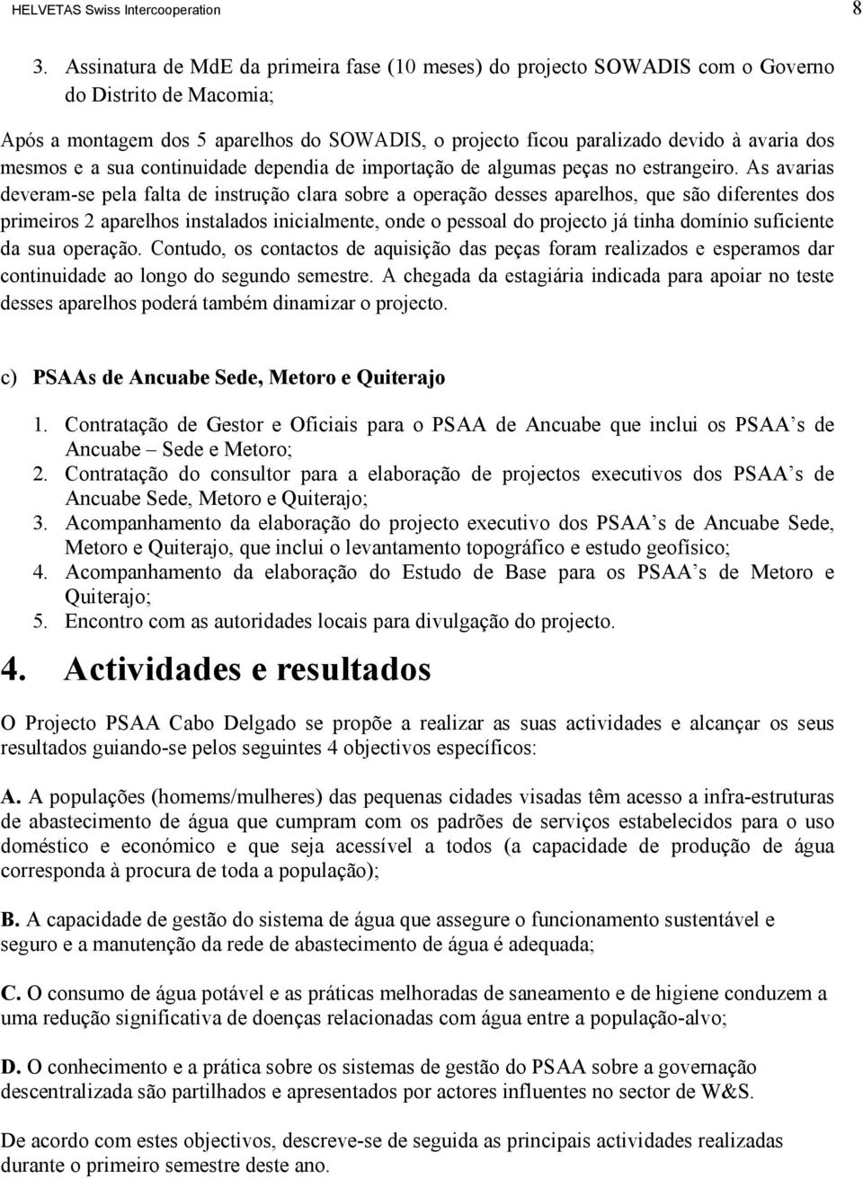 mesmos e a sua continuidade dependia de importação de algumas peças no estrangeiro.