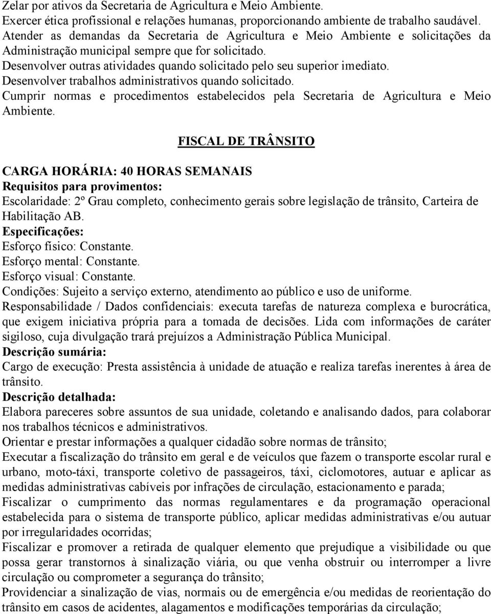 Desenvolver outras atividades quando solicitado pelo seu superior imediato. Desenvolver trabalhos administrativos quando solicitado.