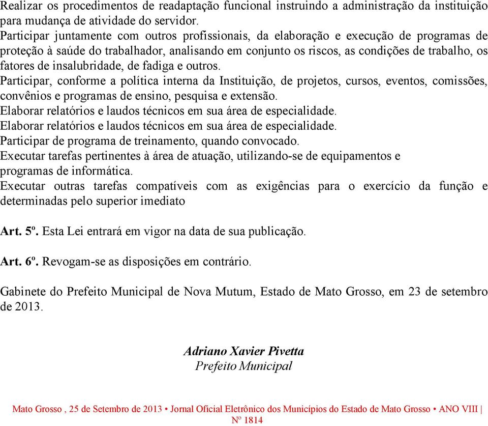 insalubridade, de fadiga e outros. Participar, conforme a política interna da Instituição, de projetos, cursos, eventos, comissões, convênios e programas de ensino, pesquisa e extensão.