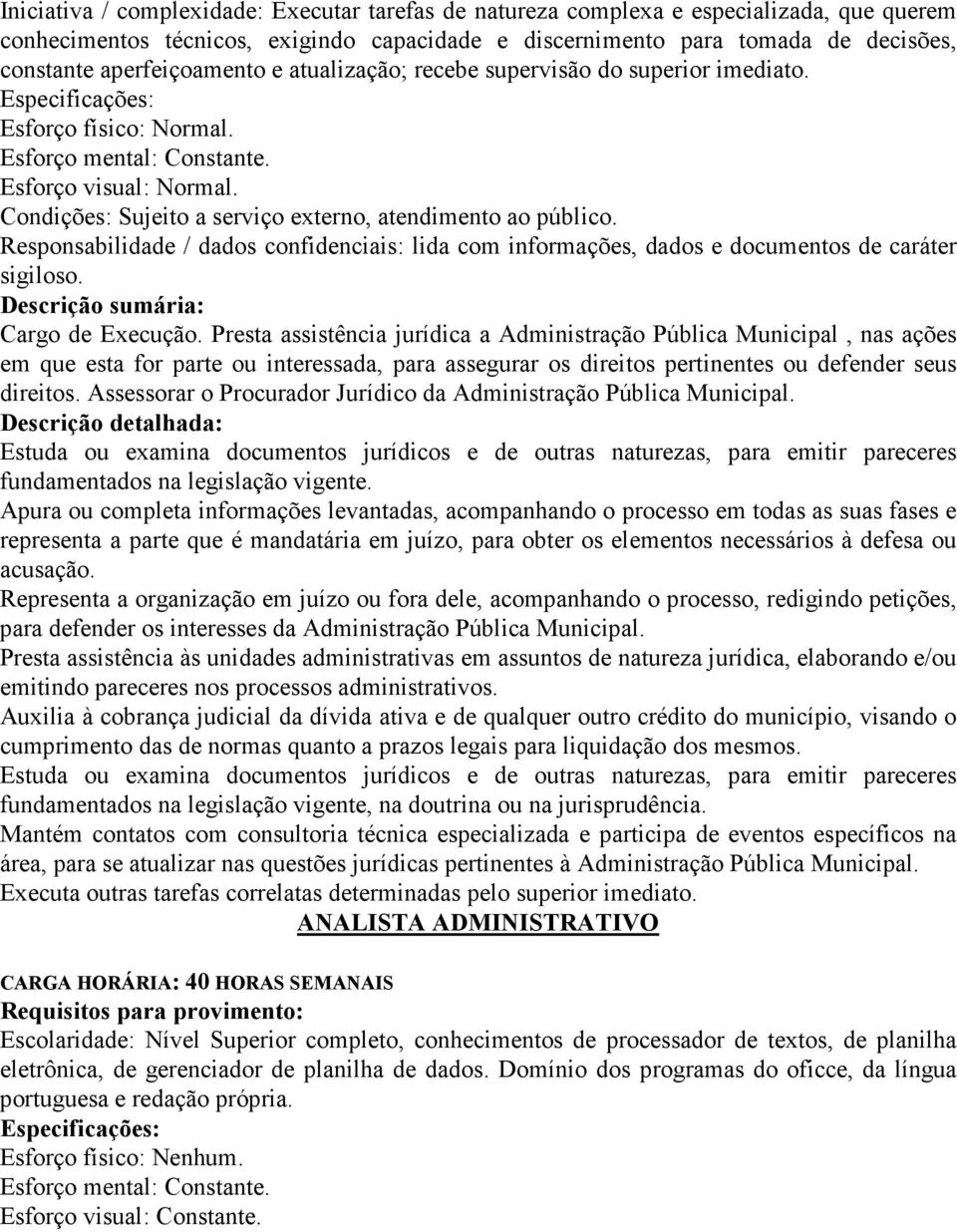 Condições: Sujeito a serviço externo, atendimento ao público. Responsabilidade / dados confidenciais: lida com informações, dados e documentos de caráter sigiloso.