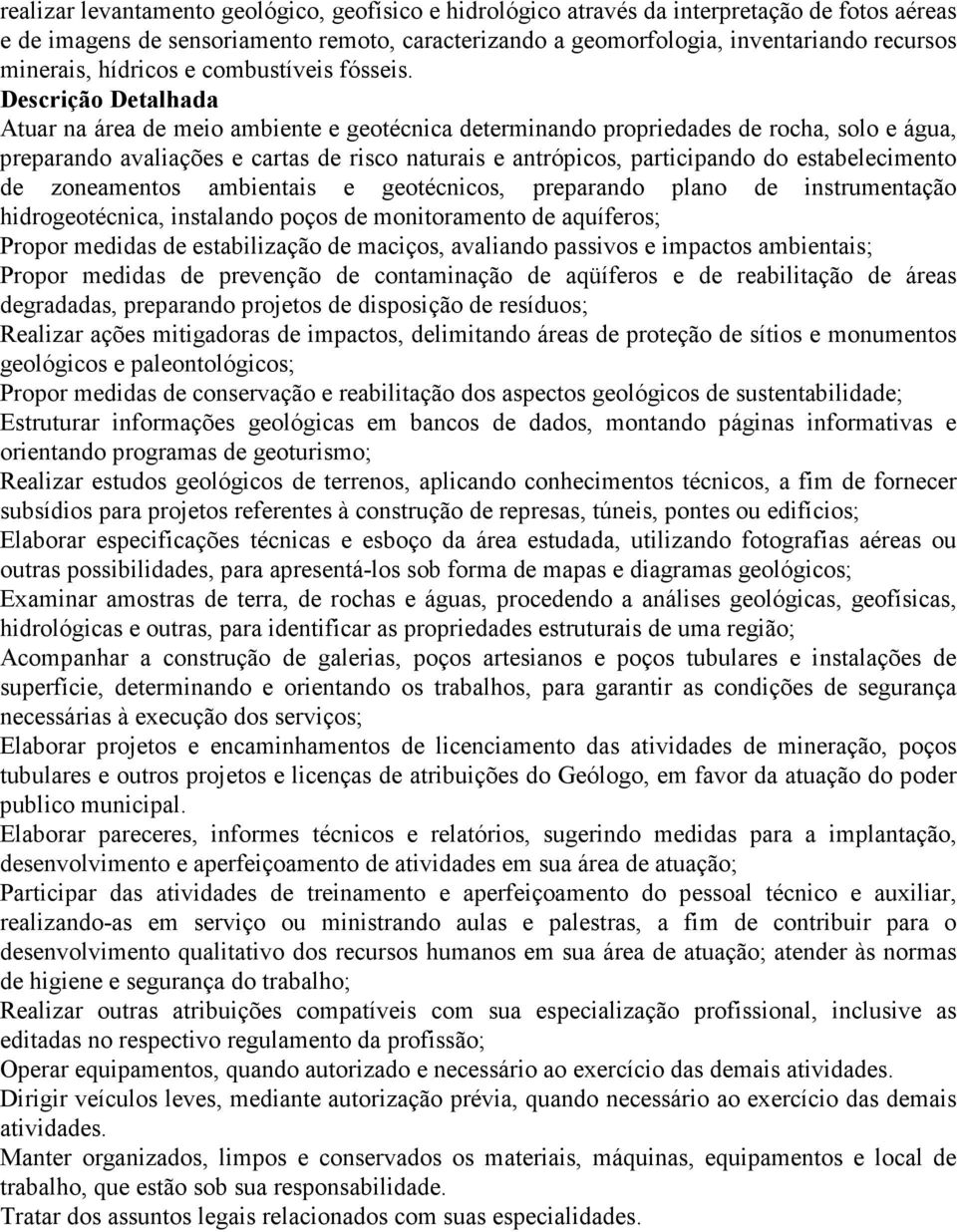 Descrição Detalhada Atuar na área de meio ambiente e geotécnica determinando propriedades de rocha, solo e água, preparando avaliações e cartas de risco naturais e antrópicos, participando do