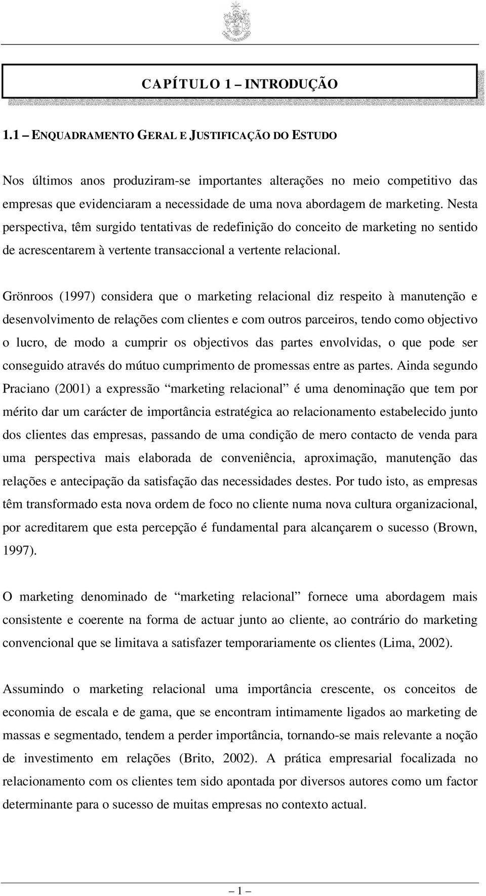 Nesta perspectiva, têm surgido tentativas de redefinição do conceito de marketing no sentido de acrescentarem à vertente transaccional a vertente relacional.