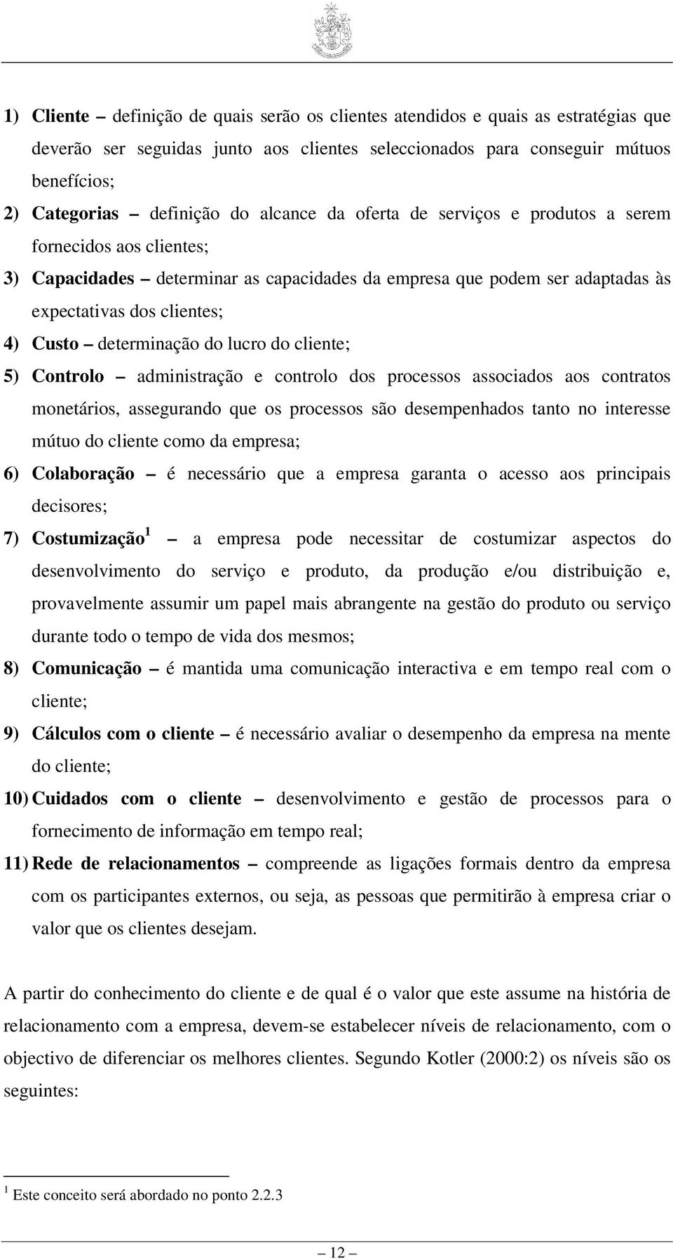 determinação do lucro do cliente; 5) Controlo administração e controlo dos processos associados aos contratos monetários, assegurando que os processos são desempenhados tanto no interesse mútuo do