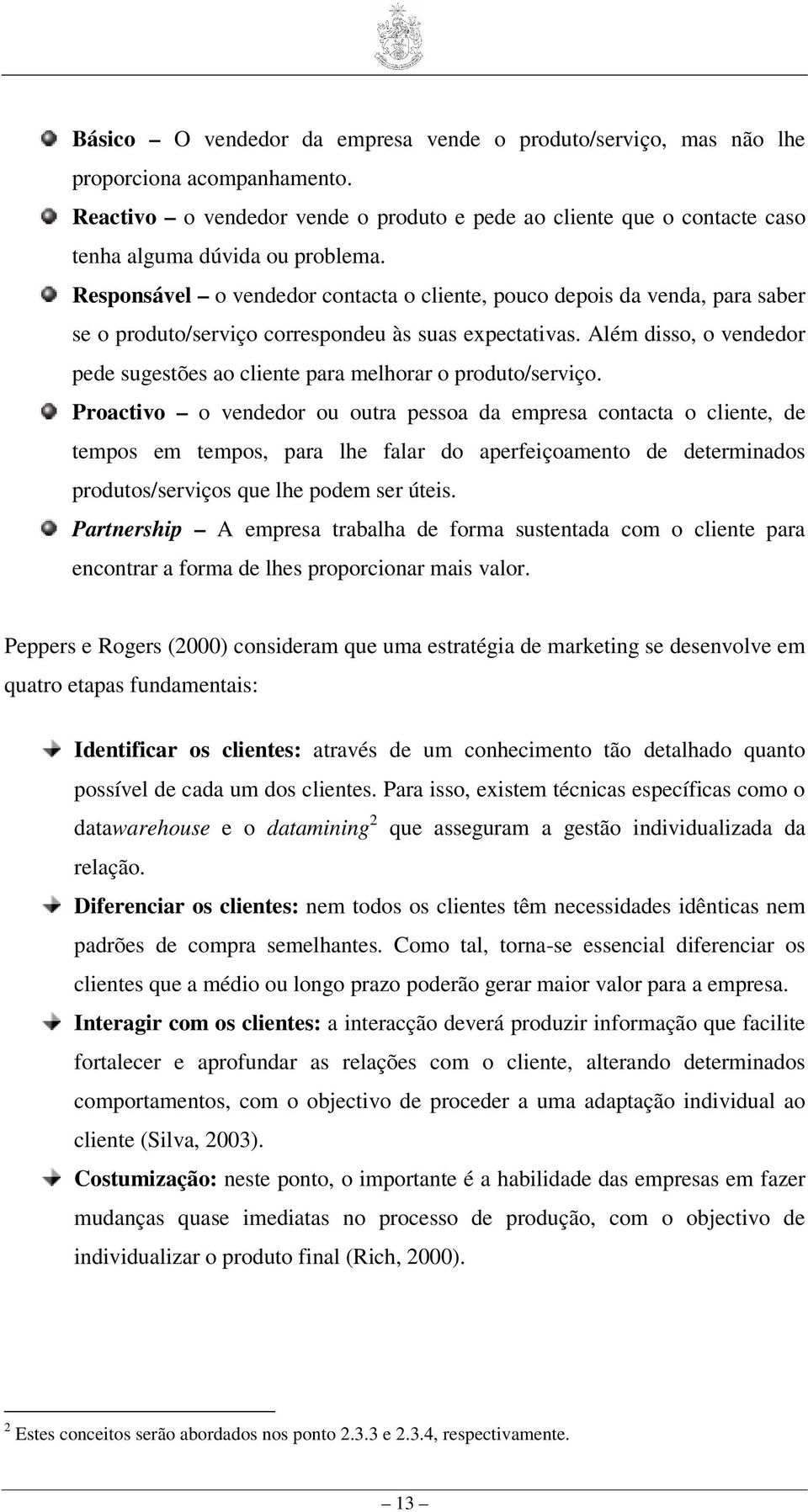 Além disso, o vendedor pede sugestões ao cliente para melhorar o produto/serviço.