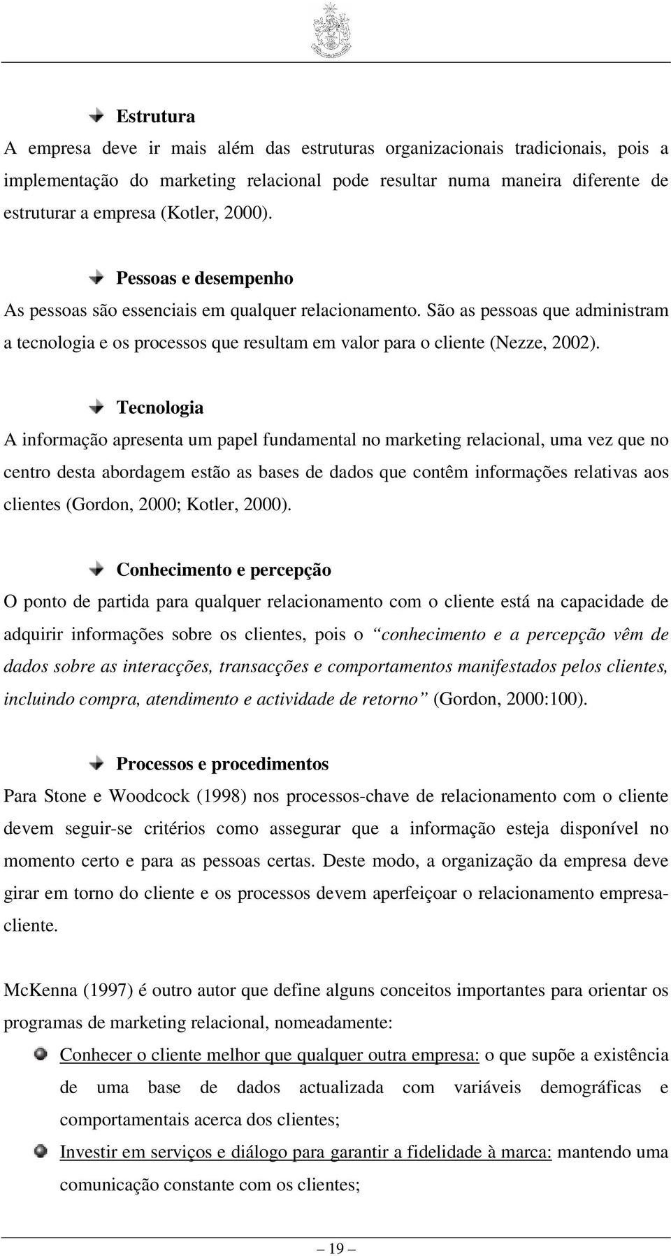 Tecnologia A informação apresenta um papel fundamental no marketing relacional, uma vez que no centro desta abordagem estão as bases de dados que contêm informações relativas aos clientes (Gordon,