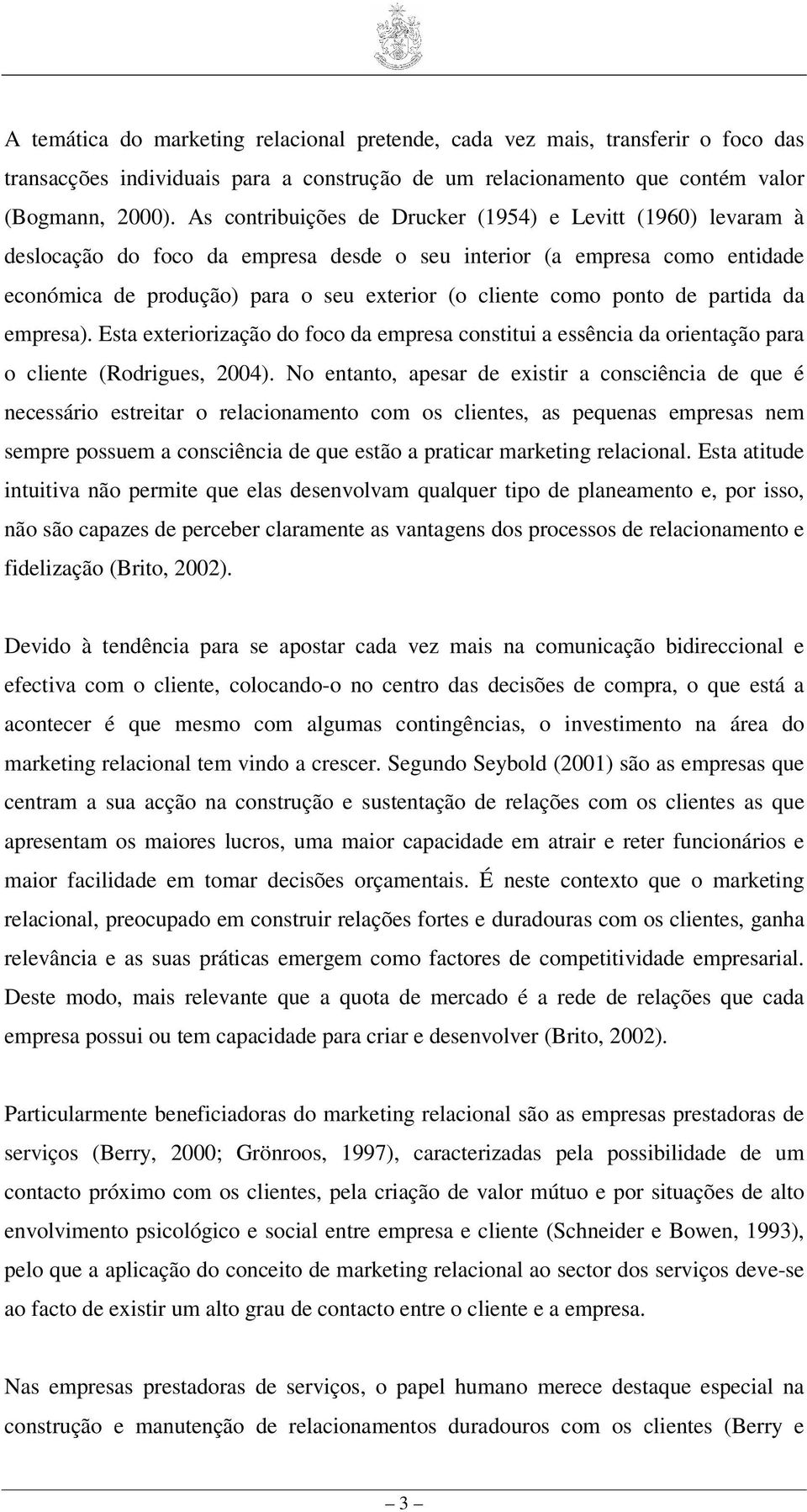 ponto de partida da empresa). Esta exteriorização do foco da empresa constitui a essência da orientação para o cliente (Rodrigues, 2004).