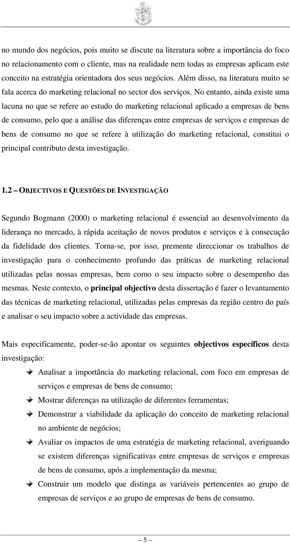 No entanto, ainda existe uma lacuna no que se refere ao estudo do marketing relacional aplicado a empresas de bens de consumo, pelo que a análise das diferenças entre empresas de serviços e empresas