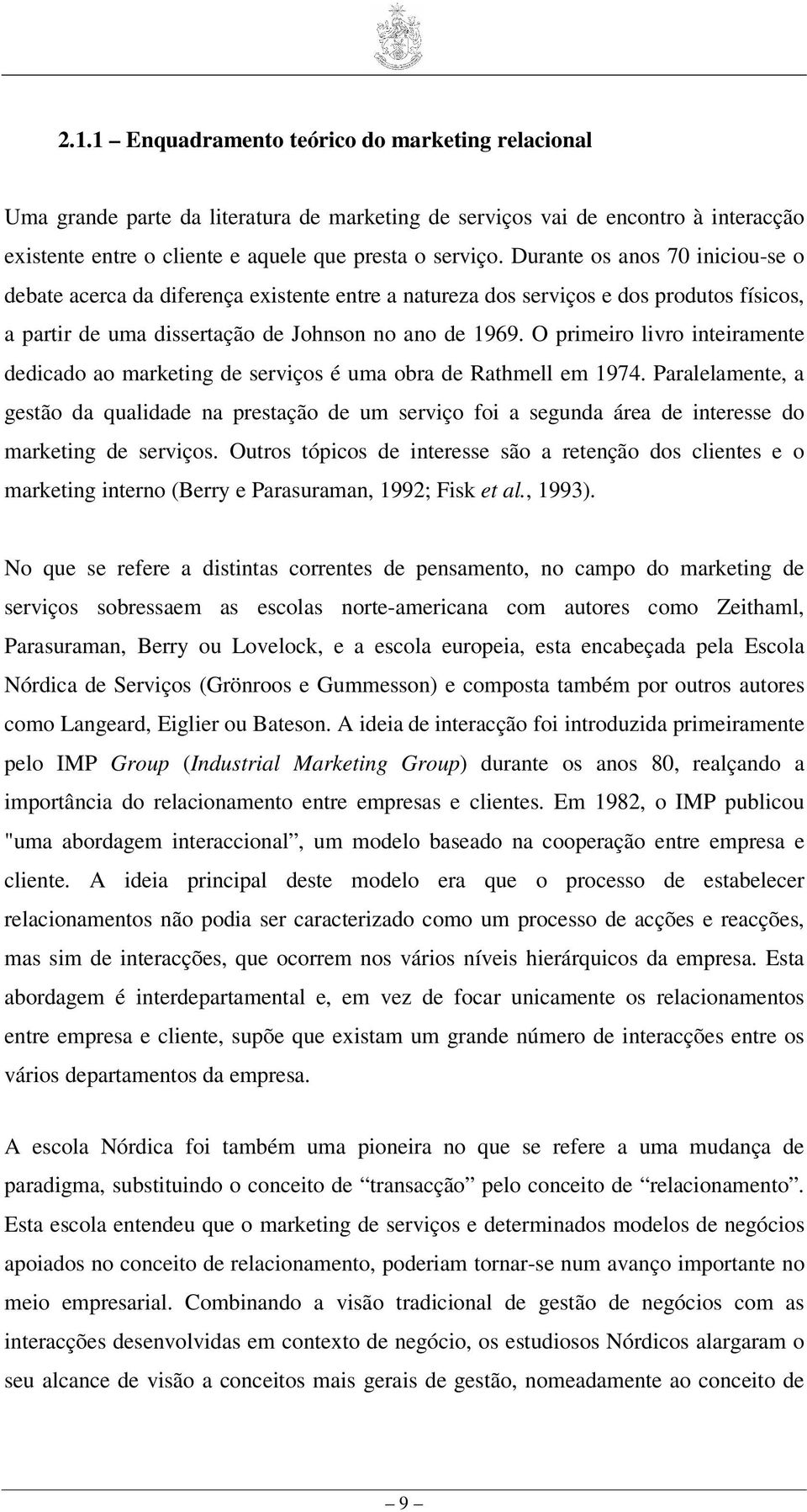 O primeiro livro inteiramente dedicado ao marketing de serviços é uma obra de Rathmell em 1974.