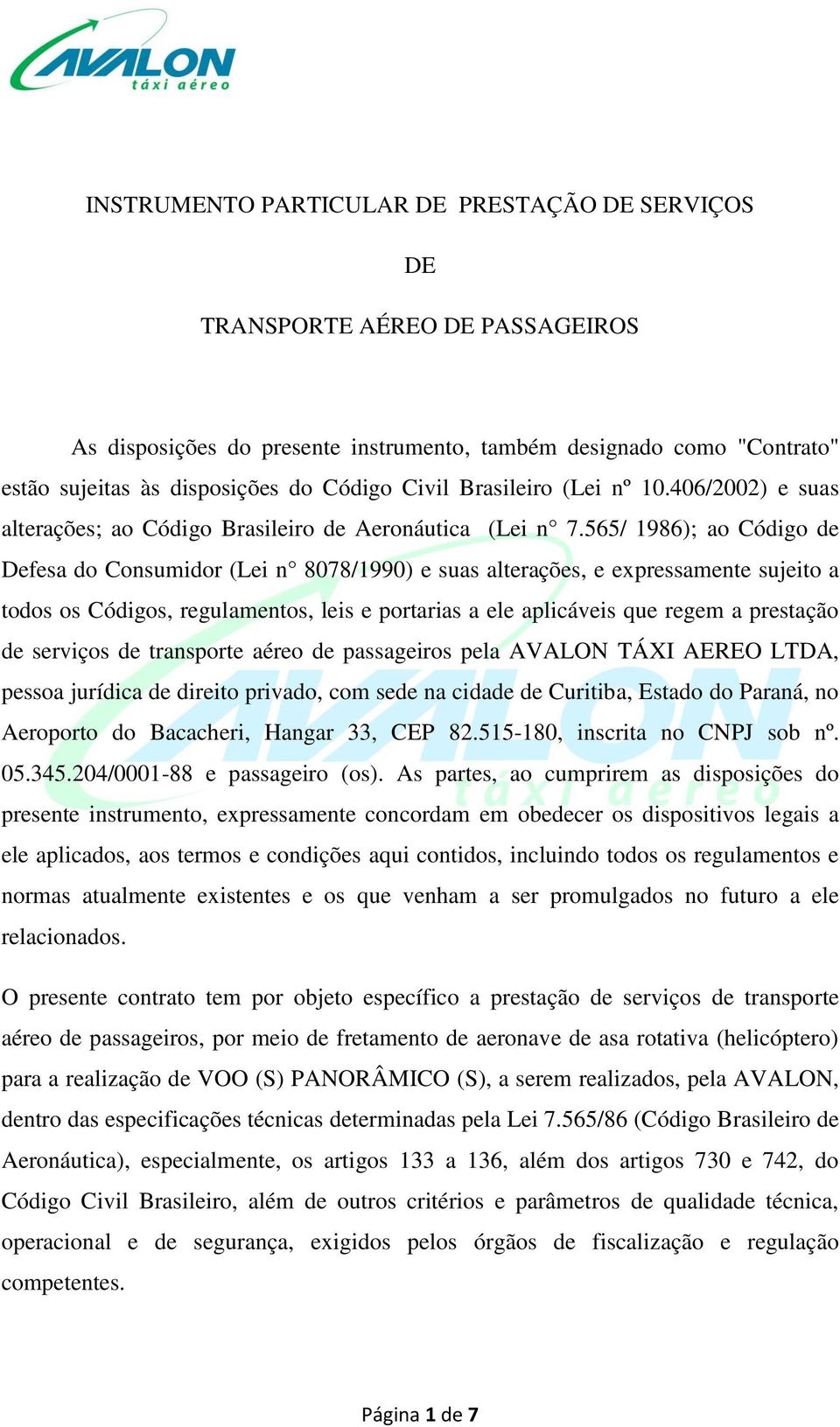 565/ 1986); ao Código de Defesa do Consumidor (Lei n 8078/1990) e suas alterações, e expressamente sujeito a todos os Códigos, regulamentos, leis e portarias a ele aplicáveis que regem a prestação de