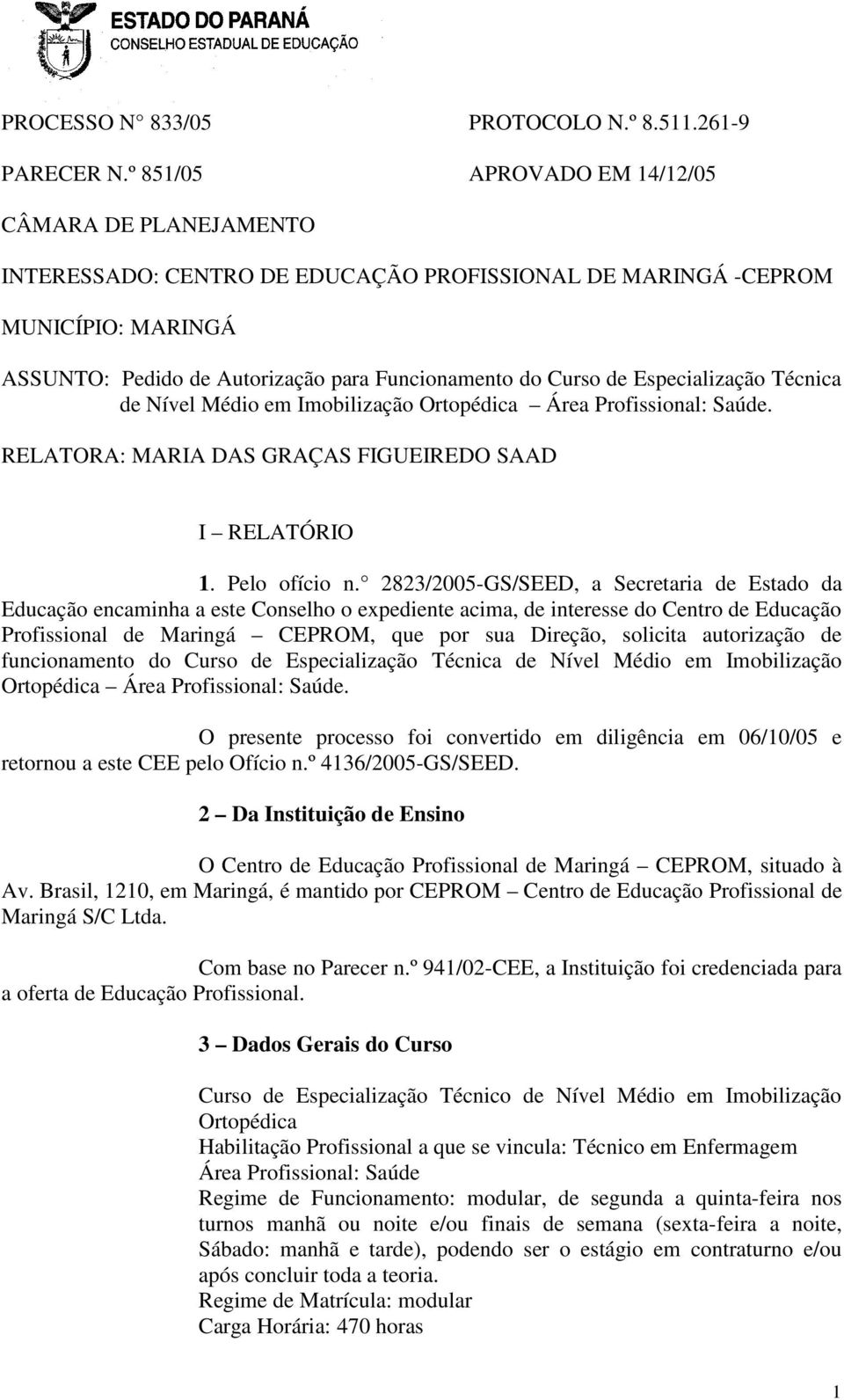 Especialização Técnica de Nível Médio em Imobilização Ortopédica Área Profissional: Saúde. RELATORA: MARIA DAS GRAÇAS FIGUEIREDO SAAD I RELATÓRIO 1. Pelo ofício n.