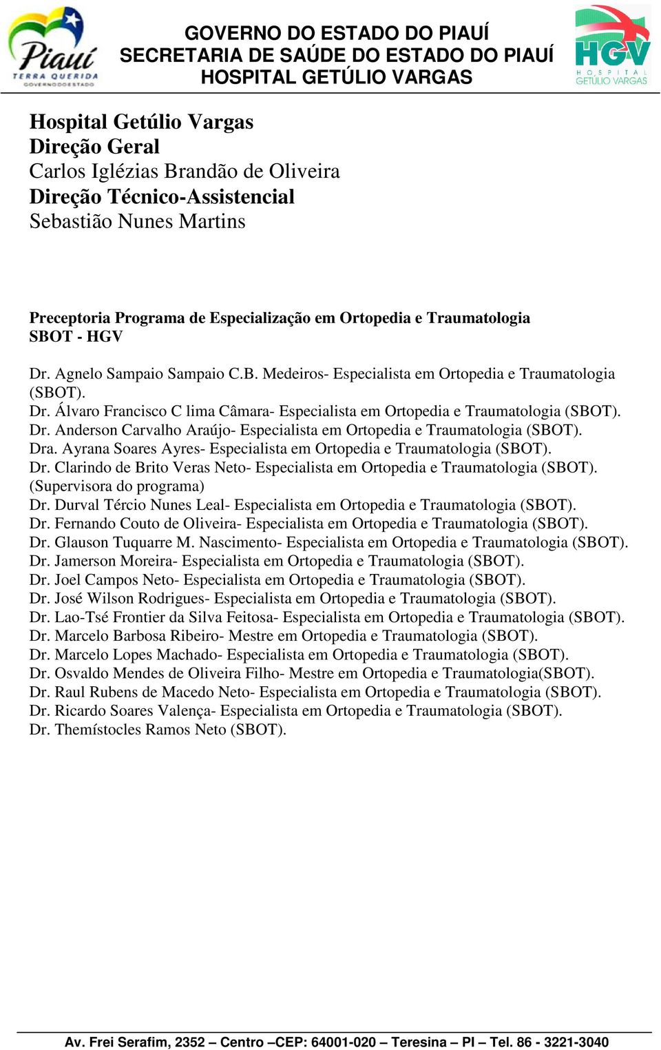 Dra. Ayrana Soares Ayres- Especialista em Ortopedia e Traumatologia (SBOT). Dr. Clarindo de Brito Veras Neto- Especialista em Ortopedia e Traumatologia (SBOT). (Supervisora do programa) Dr.