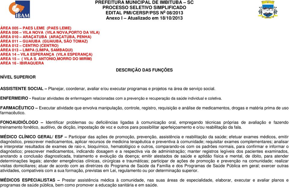 ANTONIO,MORRO DO MIRIM) AREA 16 - IBIRAQUERA NÍVEL SUPERIOR SCRIÇÃO DAS FUNÇÕES ASSISTENTE SOCIAL Planejar, coordenar, avaliar e/ou executar programas e projetos na área de serviço social.