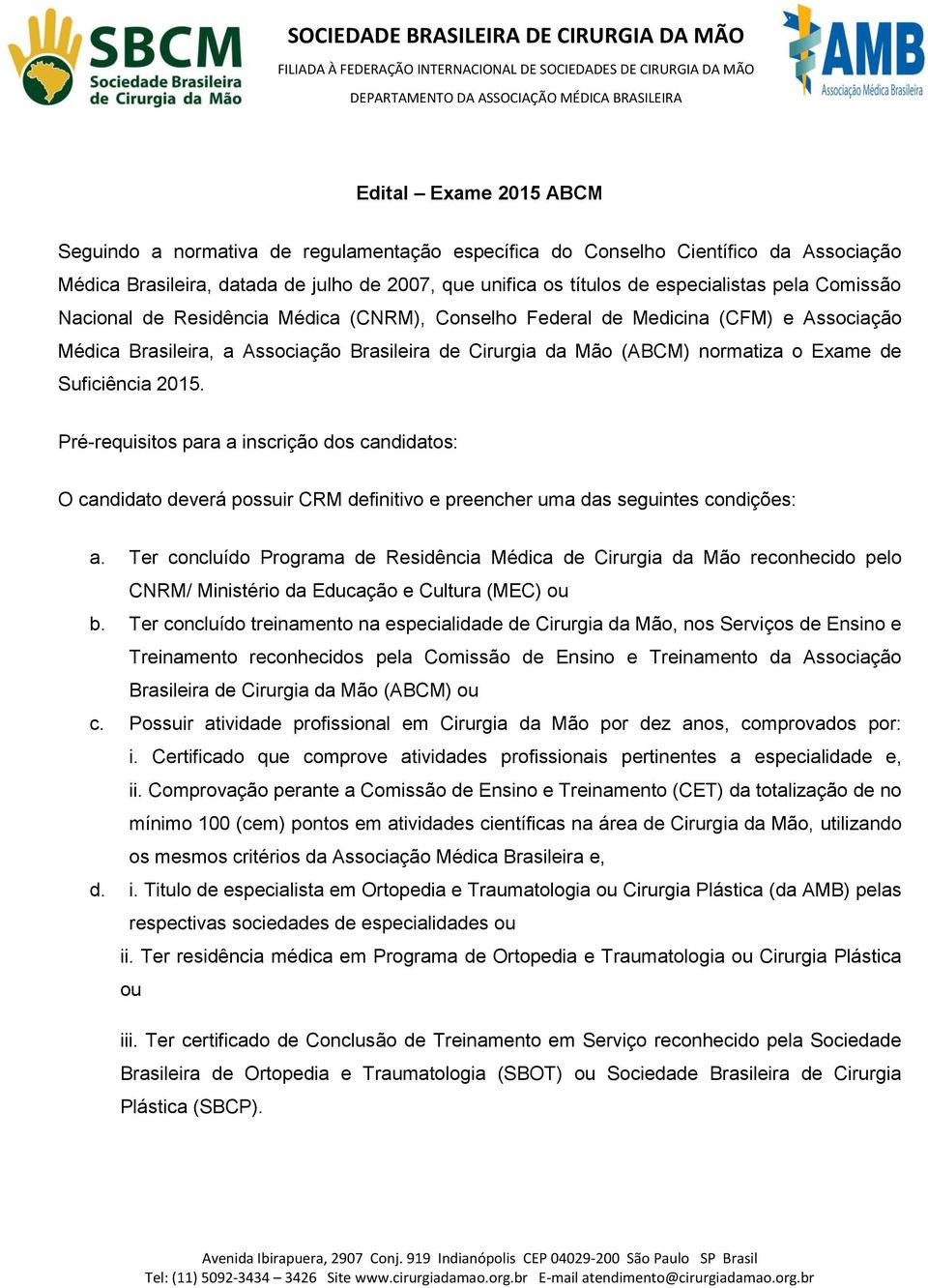 2015. Pré-requisitos para a inscrição dos candidatos: O candidato deverá possuir CRM definitivo e preencher uma das seguintes condições: a.