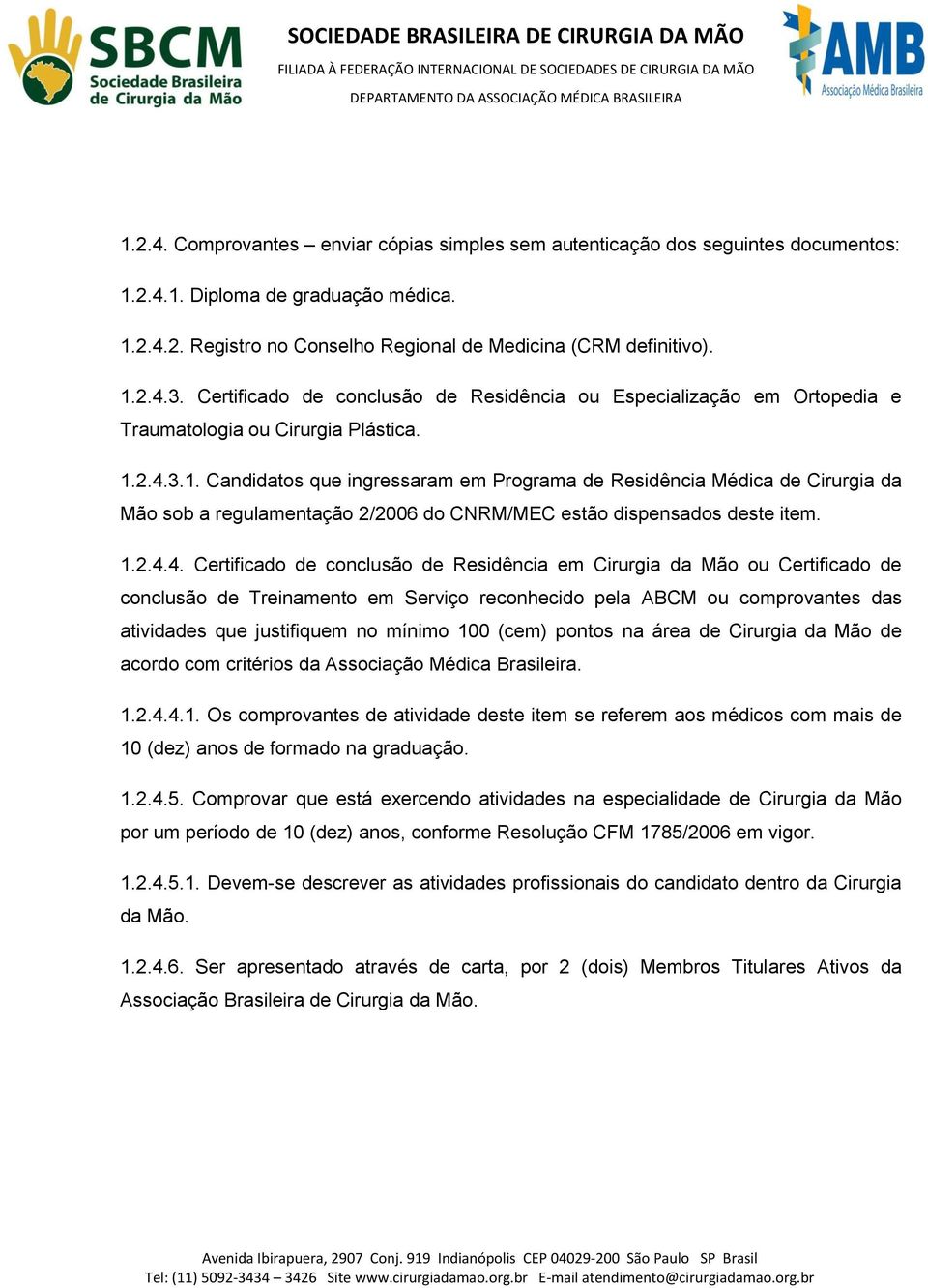 2.4.3.1. Candidatos que ingressaram em Programa de Residência Médica de Cirurgia da Mão sob a regulamentação 2/2006 do CNRM/MEC estão dispensados deste item. 1.2.4.4. Certificado de conclusão de