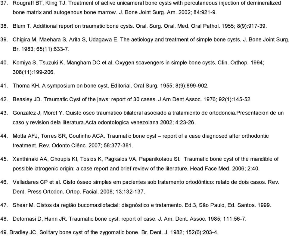 The aetiology and treatment of simple bone cysts. J. Bone Joint Surg. Br. 1983; 65(11):633-7. 40. Komiya S, Tsuzuki K, Mangham DC et al. Oxygen scavengers in simple bone cysts. Clin. Orthop.