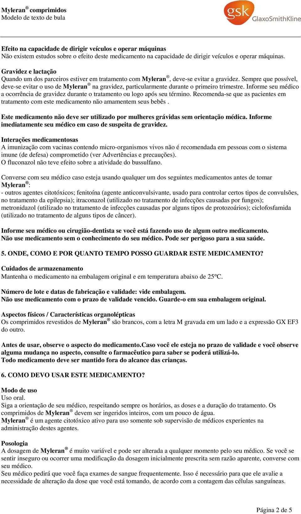 Sempre que possível, deve-se evitar o uso de Myleran na gravidez, particularmente durante o primeiro trimestre.