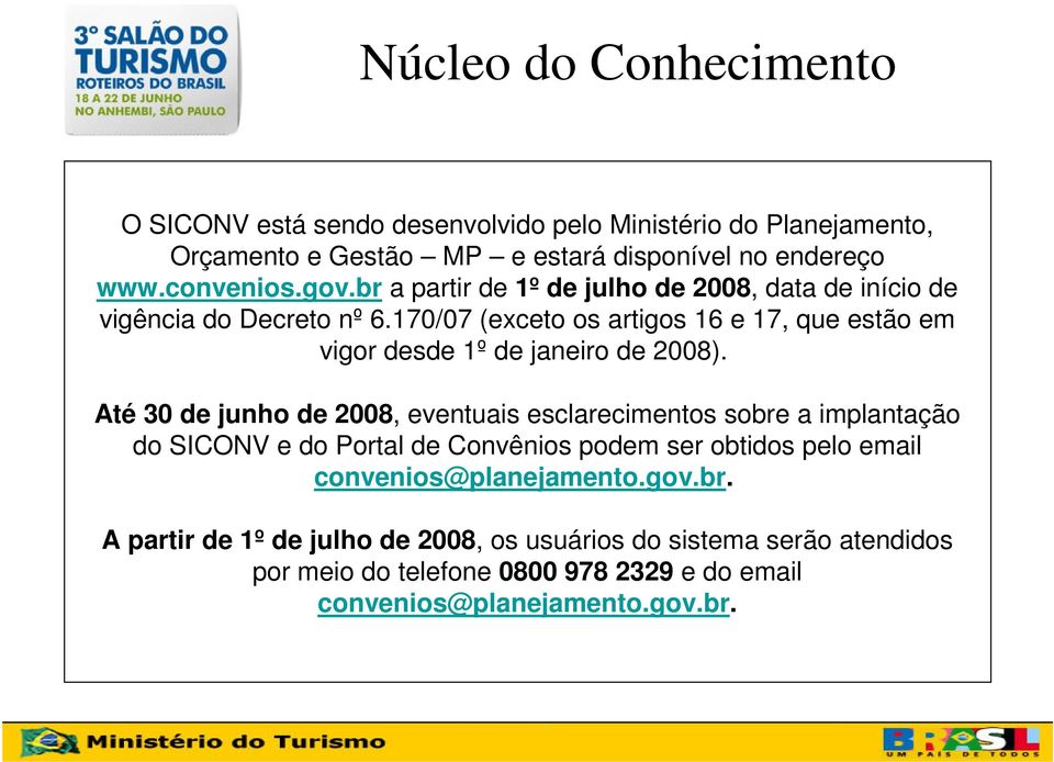 170/07 (exceto os artigos 16 e 17, que estão em vigor desde 1º de janeiro de 2008).