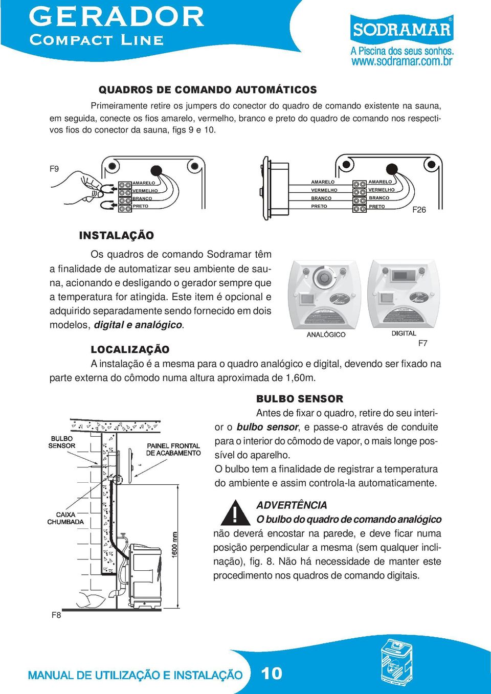 F9 F26 INSTALAÇÃO Os quadros de comando Sodramar têm a finalidade de automatizar seu ambiente de sauna, acionando e desligando o gerador sempre que a temperatura for atingida.