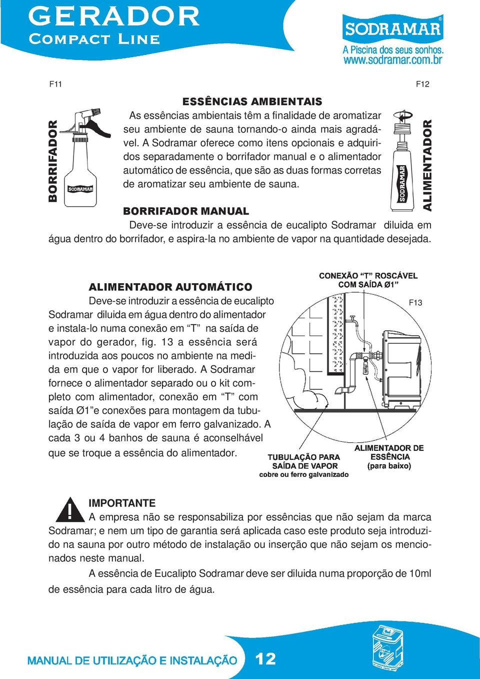 BORRIFADOR MANUAL Deve-se introduzir a essência de eucalipto Sodramar diluida em água dentro do borrifador, e aspira-la no ambiente de vapor na quantidade desejada.