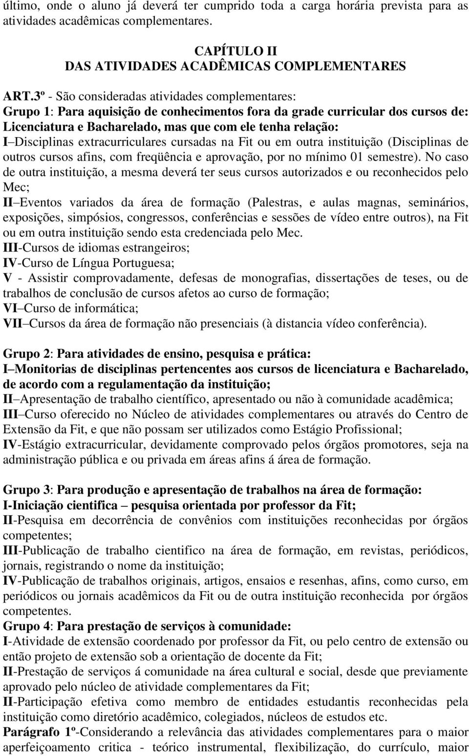 Disciplinas extracurriculares cursadas na Fit ou em outra instituição (Disciplinas de outros cursos afins, com freqüência e aprovação, por no mínimo 01 semestre).