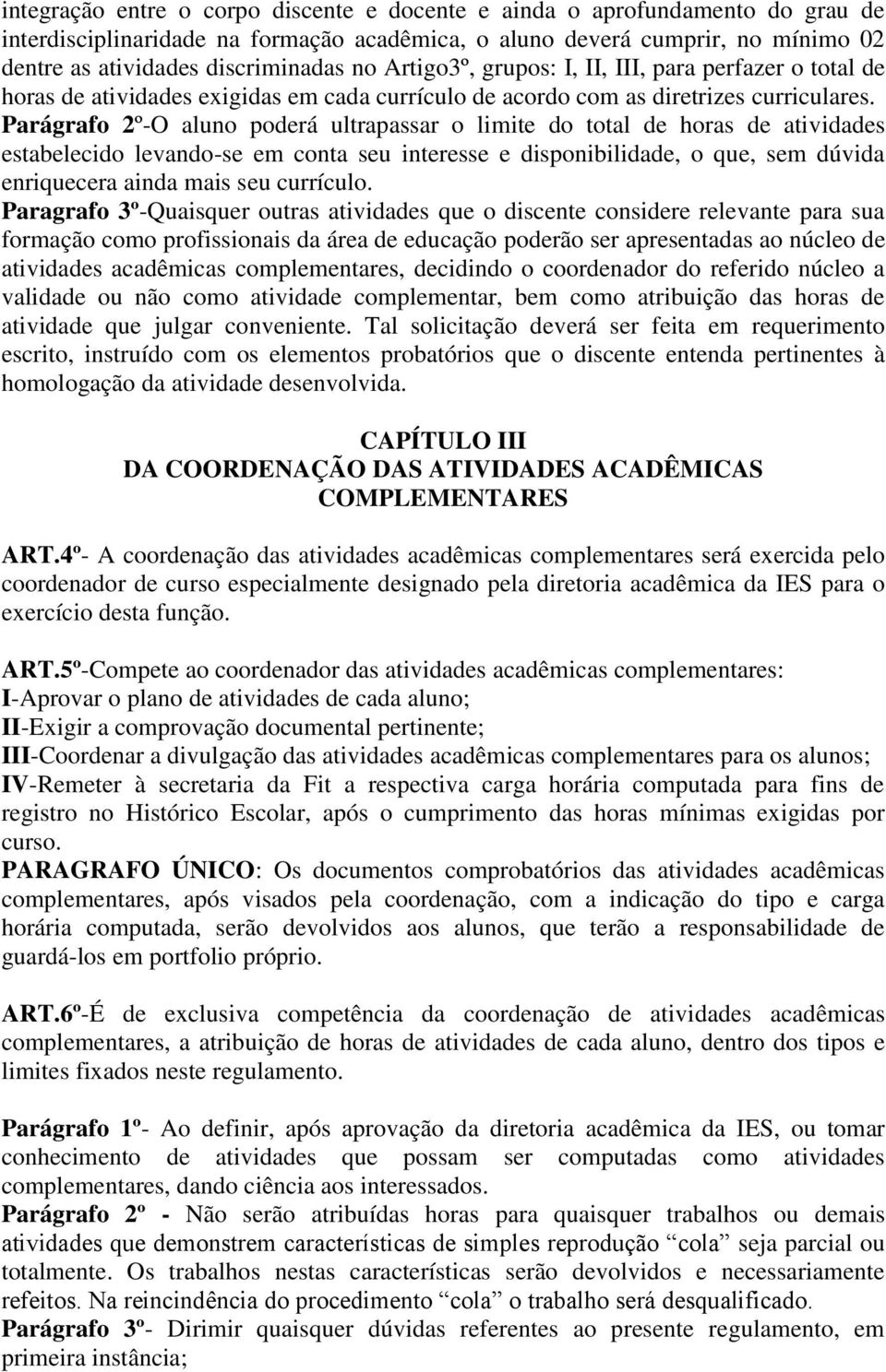 Parágrafo 2º-O aluno poderá ultrapassar o limite do total de horas de atividades estabelecido levando-se em conta seu interesse e disponibilidade, o que, sem dúvida enriquecera ainda mais seu