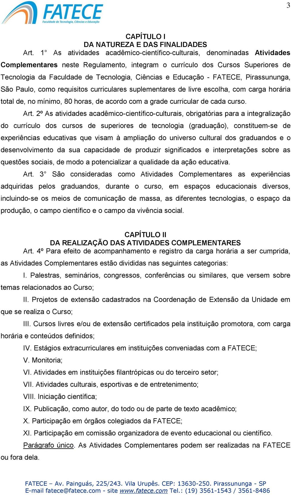 e Educação - FATECE, Pirassununga, São Paulo, como requisitos curriculares suplementares de livre escolha, com carga horária total de, no mínimo, 80 horas, de acordo com a grade curricular de cada