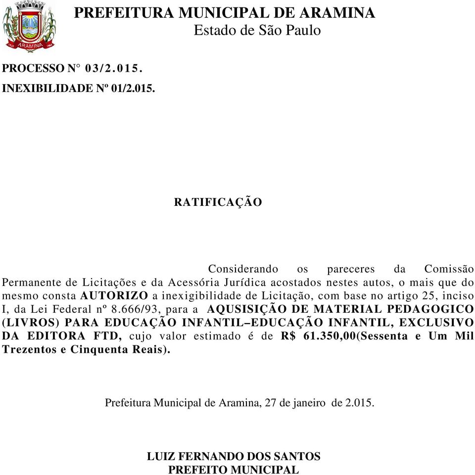 AUTORIZO a inexigibilidade de Licitação, com base no artigo 25, inciso I, da Lei Federal nº 8.