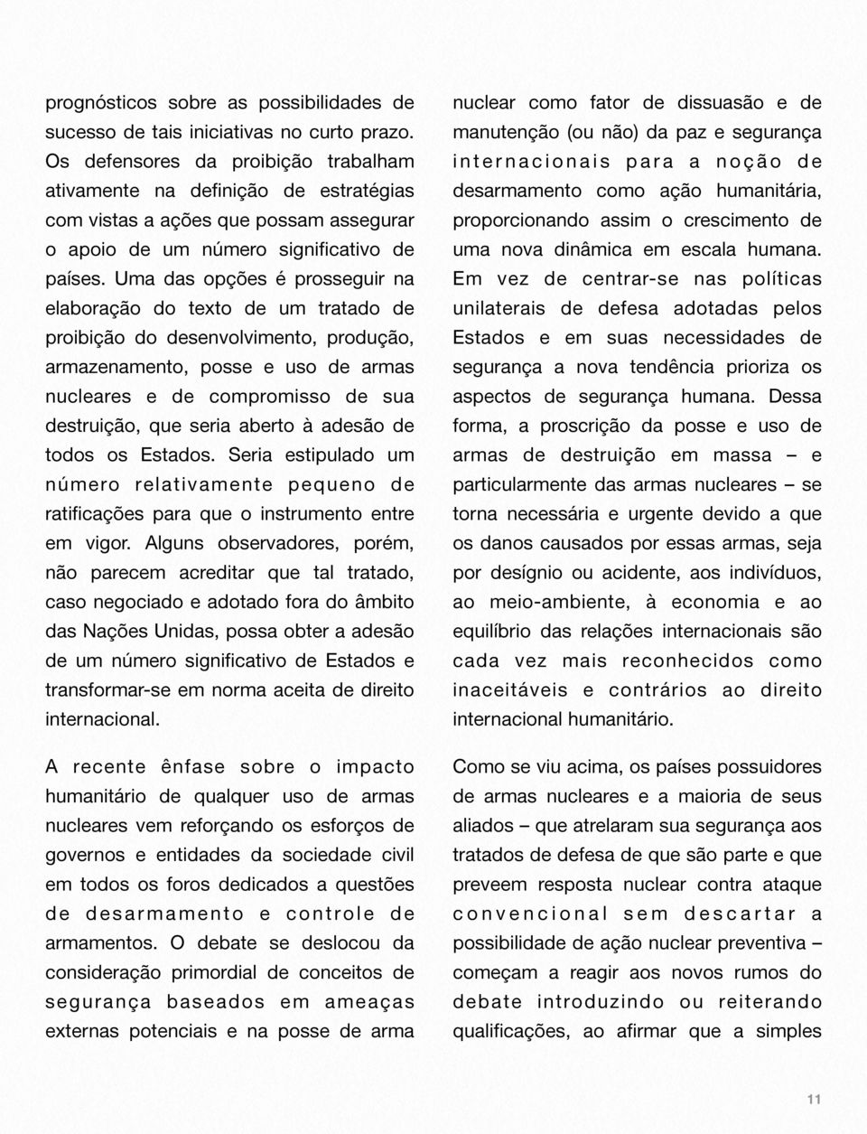 Uma das opções é prosseguir na elaboração do texto de um tratado de proibição do desenvolvimento, produção, armazenamento, posse e uso de armas nucleares e de compromisso de sua destruição, que seria