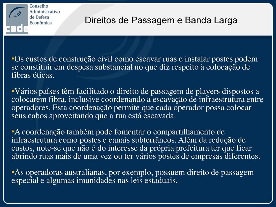 Esta coordenação permite que cada operador possa colocar seus cabos aproveitando que a rua está escavada.