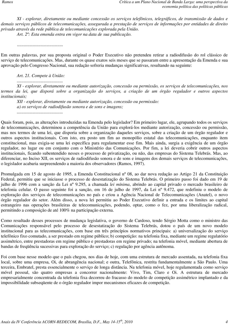 ... Em outras palavras, por sua proposta original o Poder Executivo não pretendeu retirar a radiodifusão do rol clássico de serviço de telecomunicações.