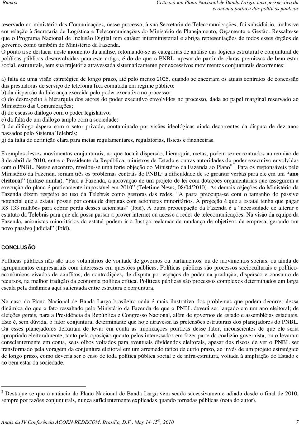 Ressalte-se que o Programa Nacional de Inclusão Digital tem caráter interministerial e abriga representações de todos esses órgãos de governo, como também do Ministério da Fazenda.