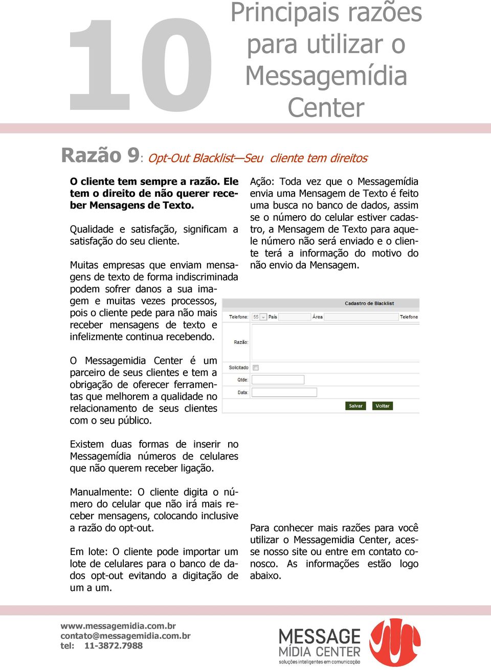 Muitas empresas que enviam mensagens de texto de forma indiscriminada podem sofrer danos a sua imagem e muitas vezes processos, pois o cliente pede para não mais receber mensagens de texto e