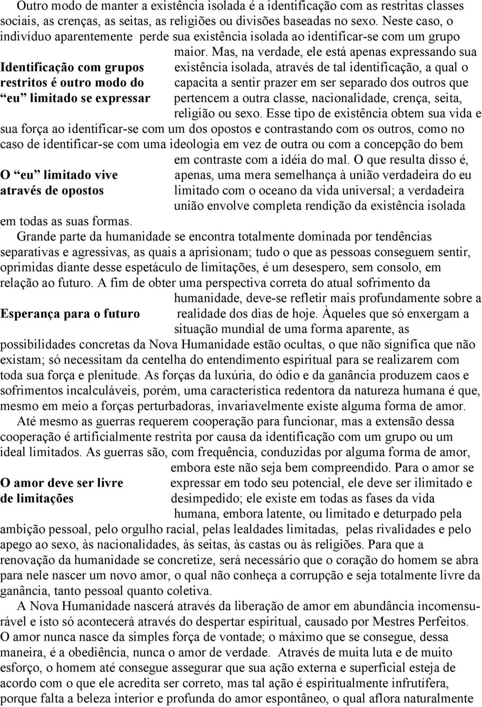 Mas, na verdade, ele está apenas expressando sua Identificação com grupos existência isolada, através de tal identificação, a qual o restritos é outro modo do eu limitado se expressar capacita a