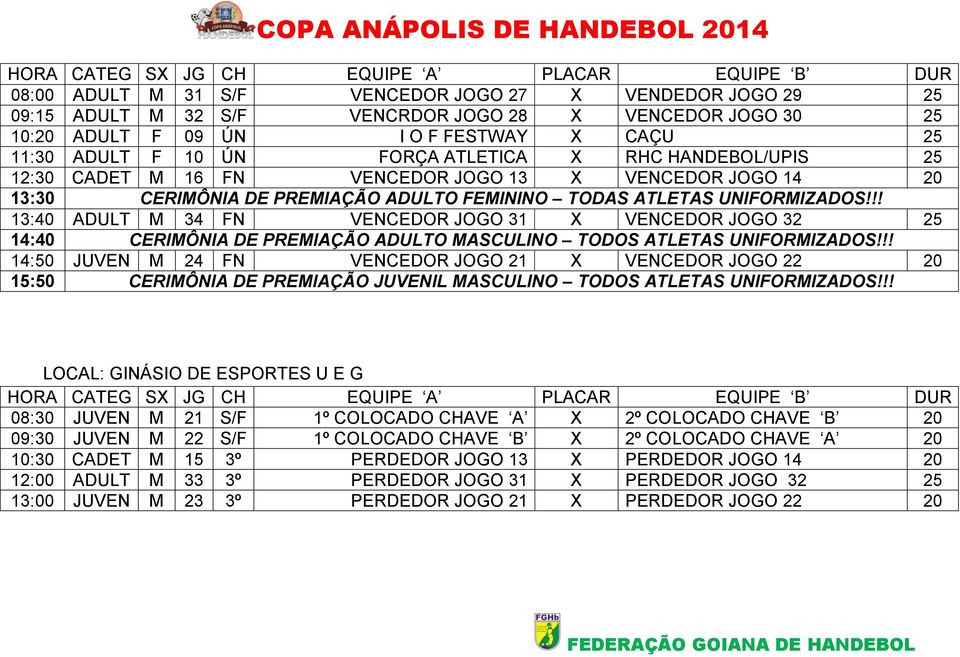 !! 13:40 ADULT M 34 FN VENCEDOR JOGO 31 X VENCEDOR JOGO 32 25 14:40 CERIMÔNIA DE PREMIAÇÃO ADULTO MASCULINO TODOS ATLETAS UNIFORMIZADOS!