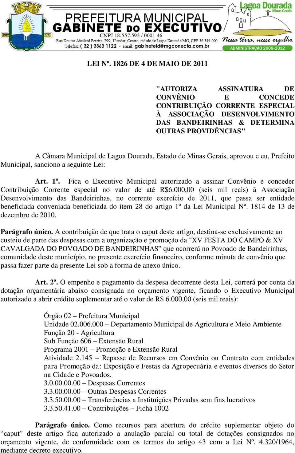 de Lagoa Dourada, Estado de Minas Gerais, aprovou e eu, Prefeito Municipal, sanciono a seguinte Lei: Art. 1º.